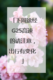 下周途经G25高速的请注意，出行有变化
